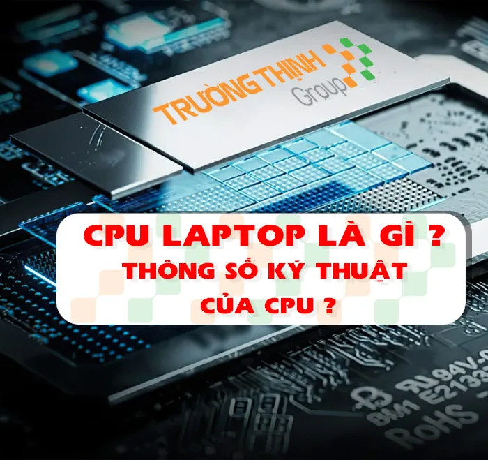 CPU Laptop Là Gì | Ý Nghĩa Các Thông Số Của CPU