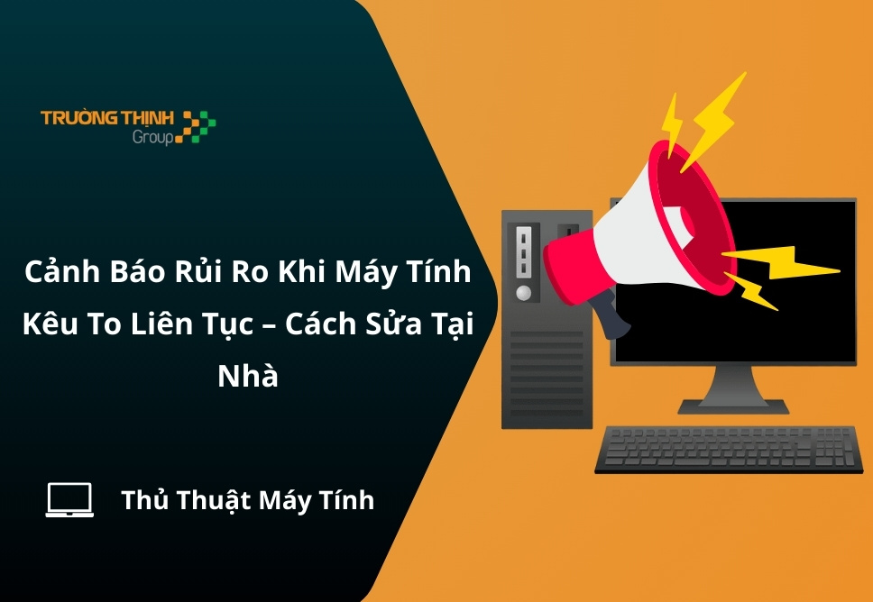 Cảnh Báo Rủi Ro Khi Máy Tính Kêu To Liên Tục – Cách Sửa Tại Nhà