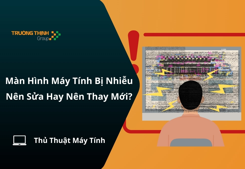 Màn Hình Máy Tính Bị Nhiễu: Nên Sửa Hay Nên Thay Mới?