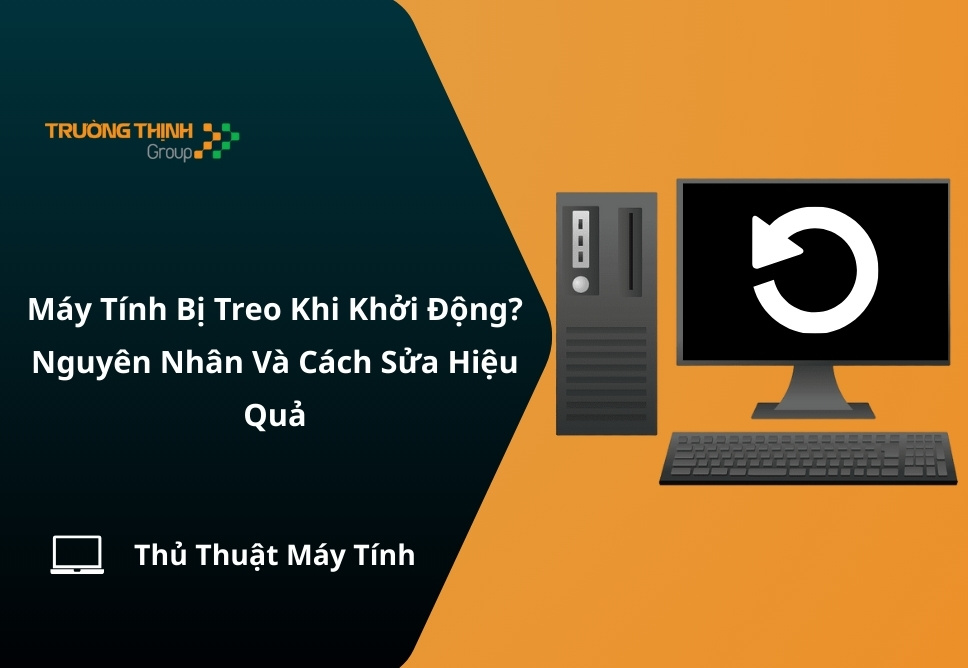 Máy Tính Bị Treo Khi Khởi Động? Nguyên Nhân Và Cách Sửa Hiệu Quả