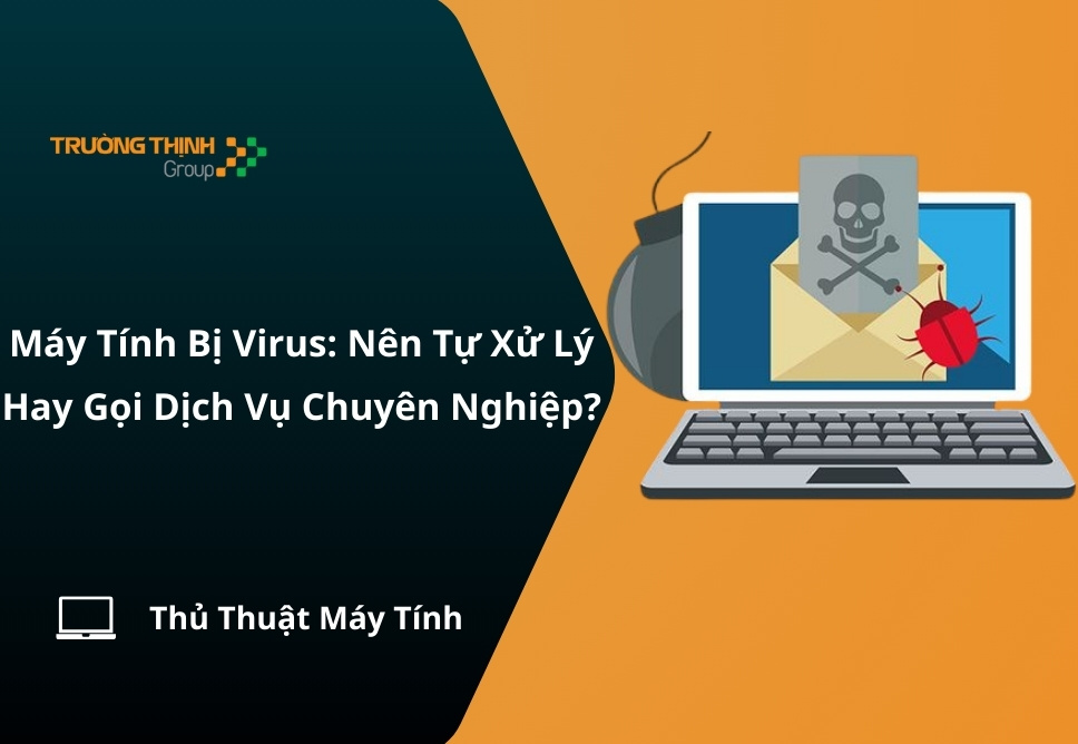 Máy Tính Bị Virus: Nên Tự Xử Lý Hay Gọi Dịch Vụ Chuyên Nghiệp?