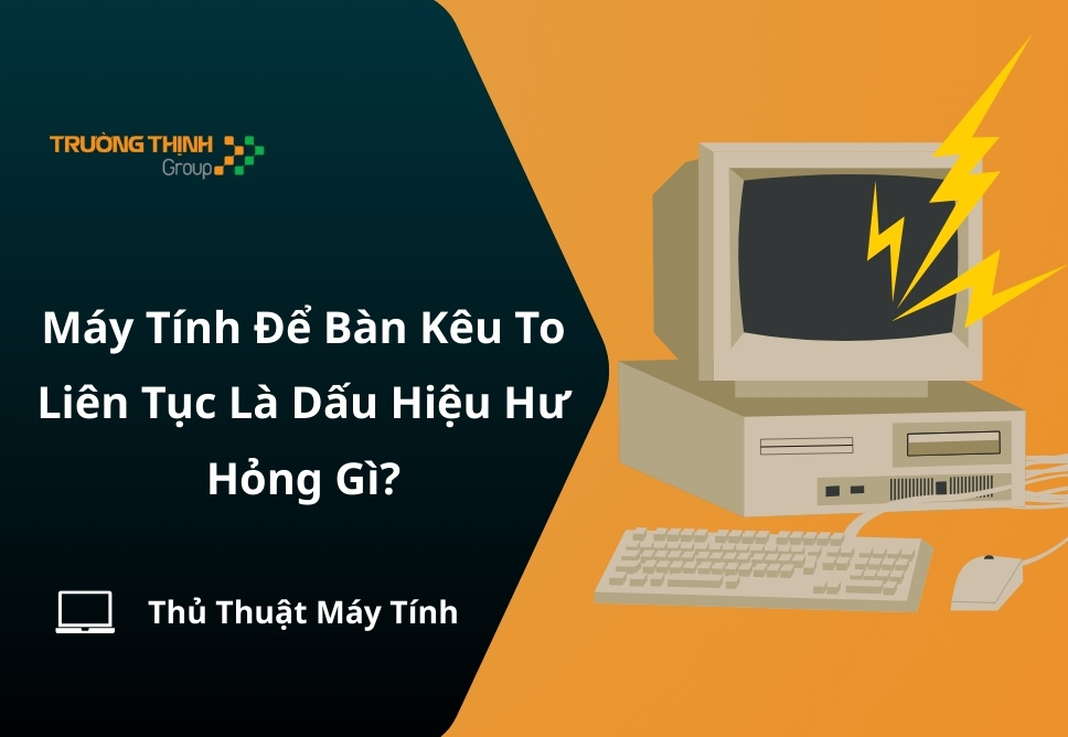 Máy Tính Để Bàn Kêu To Liên Tục Là Dấu Hiệu Hư Hỏng Gì?