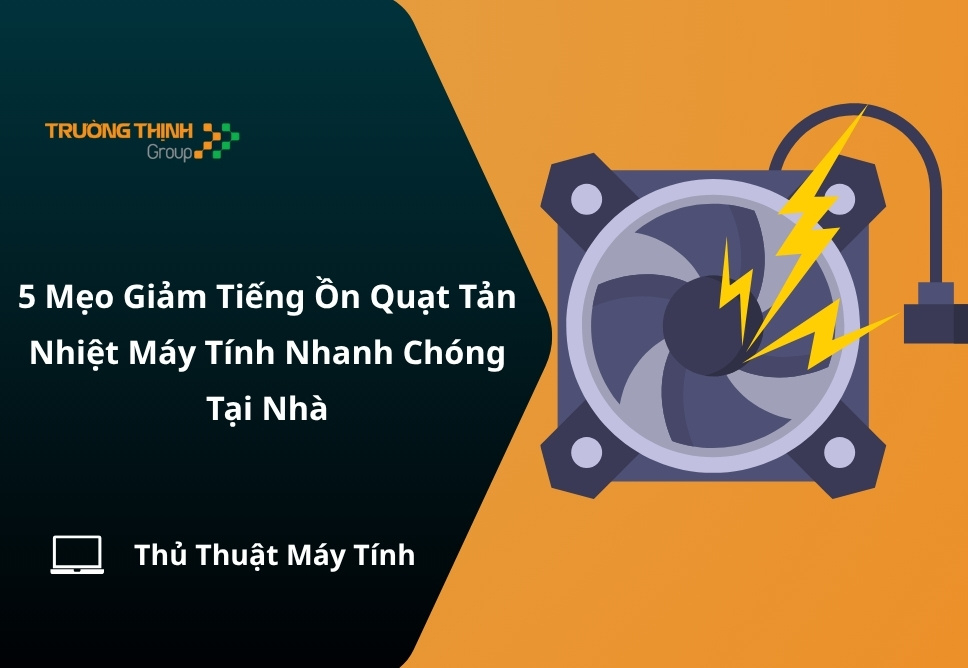 5 Mẹo Giảm Tiếng Ồn Quạt Tản Nhiệt Máy Tính Nhanh Chóng Tại Nhà