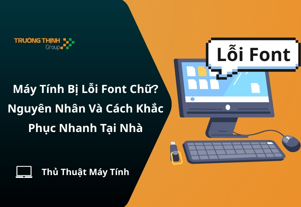 Máy Tính Bị Lỗi Font Chữ? Nguyên Nhân Và Cách Khắc Phục Nhanh Tại Nhà