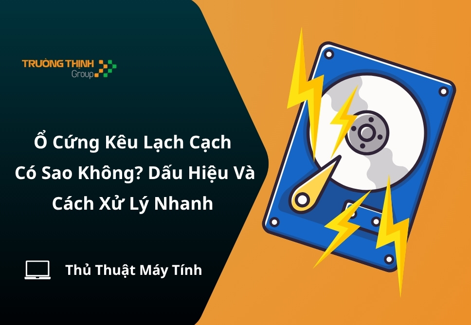 Ổ Cứng Kêu Lạch Cạch Có Sao Không? Dấu Hiệu Và Cách Xử Lý Nhanh