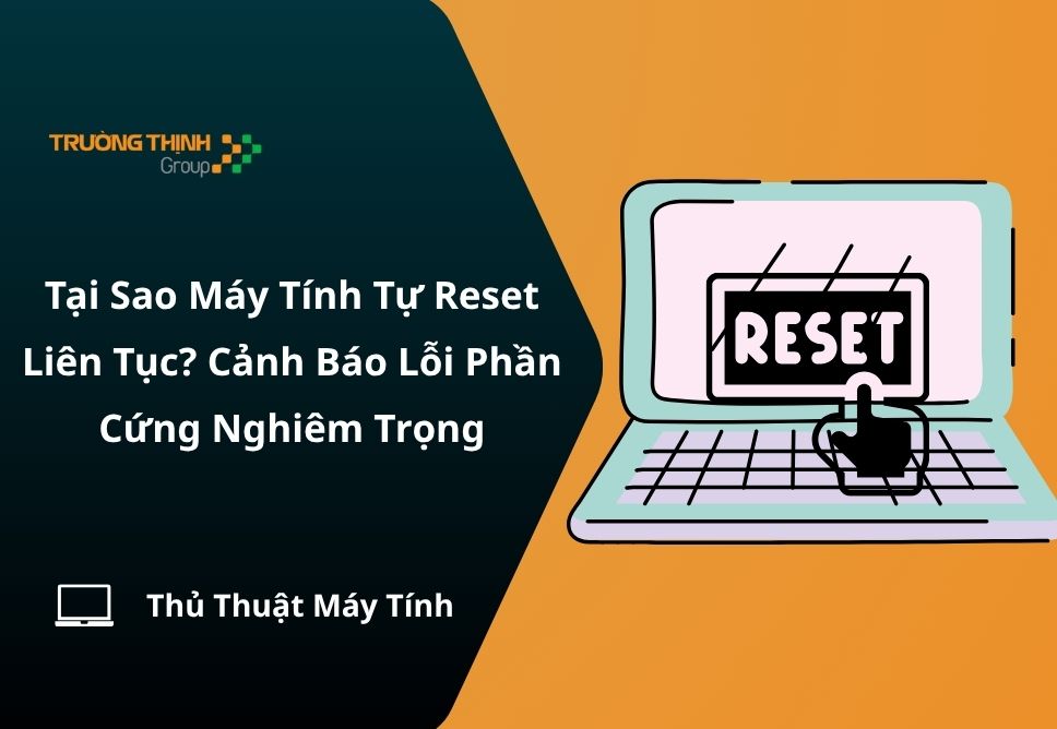 Tại Sao Máy Tính Tự Reset Liên Tục? Cảnh Báo Lỗi Phần Cứng Nghiêm Trọng