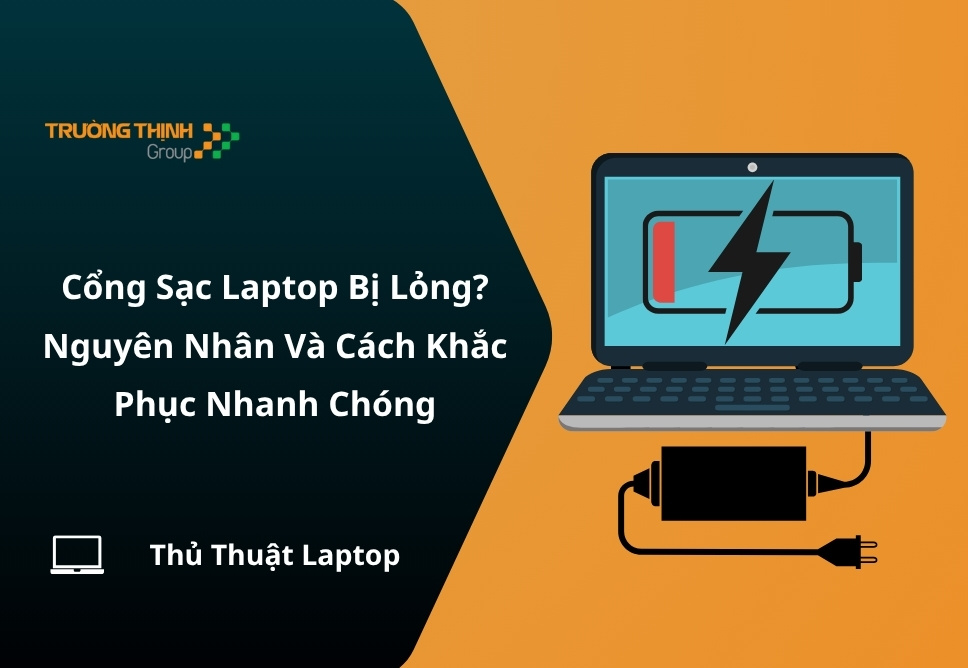 Cổng Sạc Laptop Bị Lỏng? Nguyên Nhân Và Cách Khắc Phục Nhanh Chóng