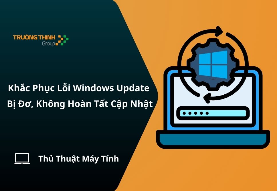 Khắc Phục Lỗi Windows Update Bị Đơ, Không Hoàn Tất Cập Nhật