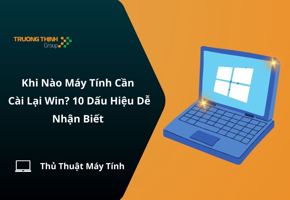 Khi Nào Máy Tính Cần Cài Lại Win? 10 Dấu Hiệu Dễ Nhận Biết