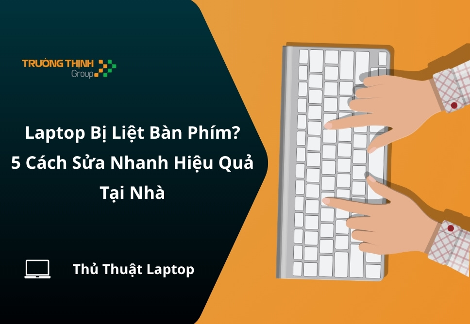 Laptop Bị Liệt Bàn Phím? 5 Cách Sửa Nhanh Hiệu Quả Tại Nhà