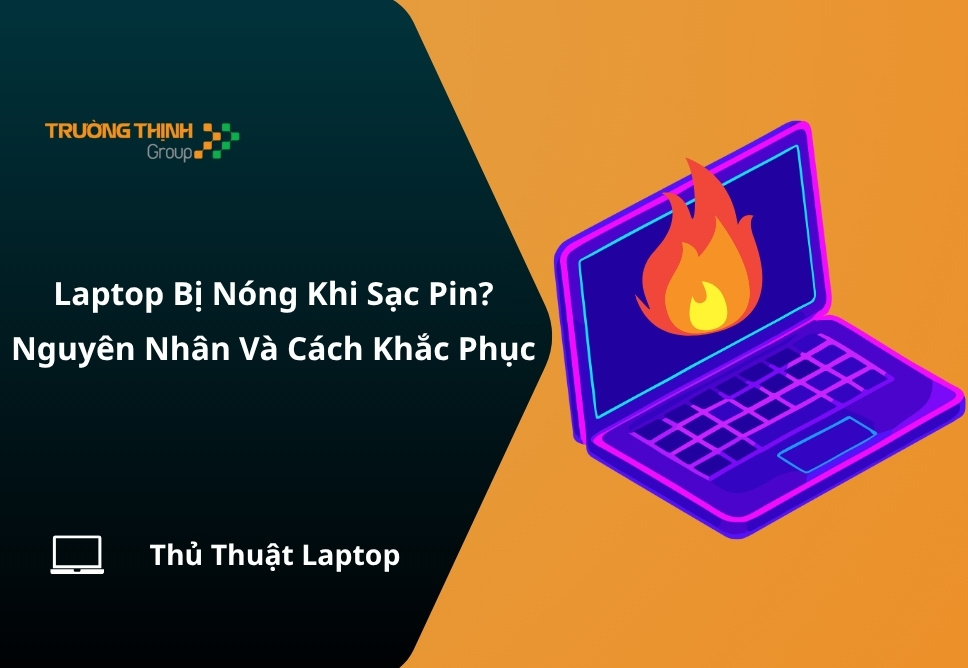 Laptop Bị Nóng Khi Sạc Pin? Nguyên Nhân Và Cách Khắc Phục