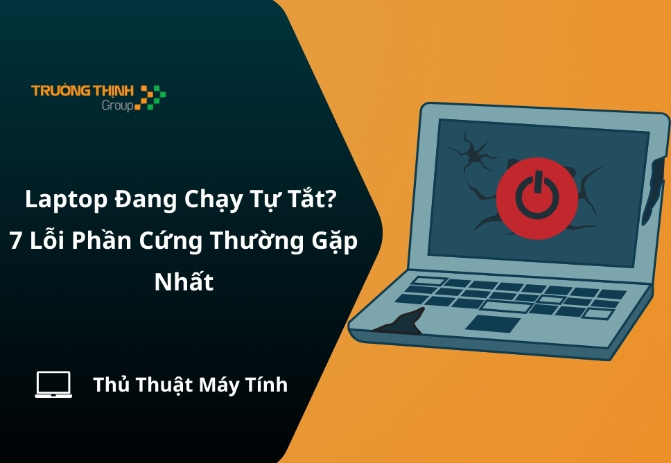 Laptop Đang Chạy Tự Tắt? 7 Lỗi Phần Cứng Thường Gặp Nhất