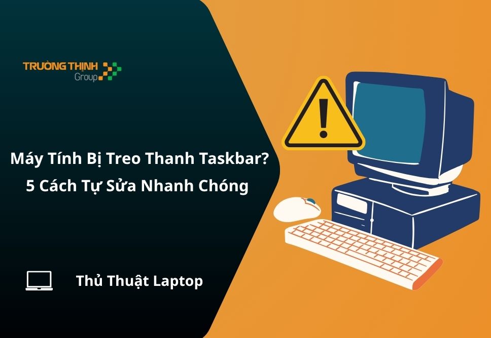 Máy Tính Bị Treo Thanh Taskbar? 5 Cách Tự Sửa Nhanh Chóng