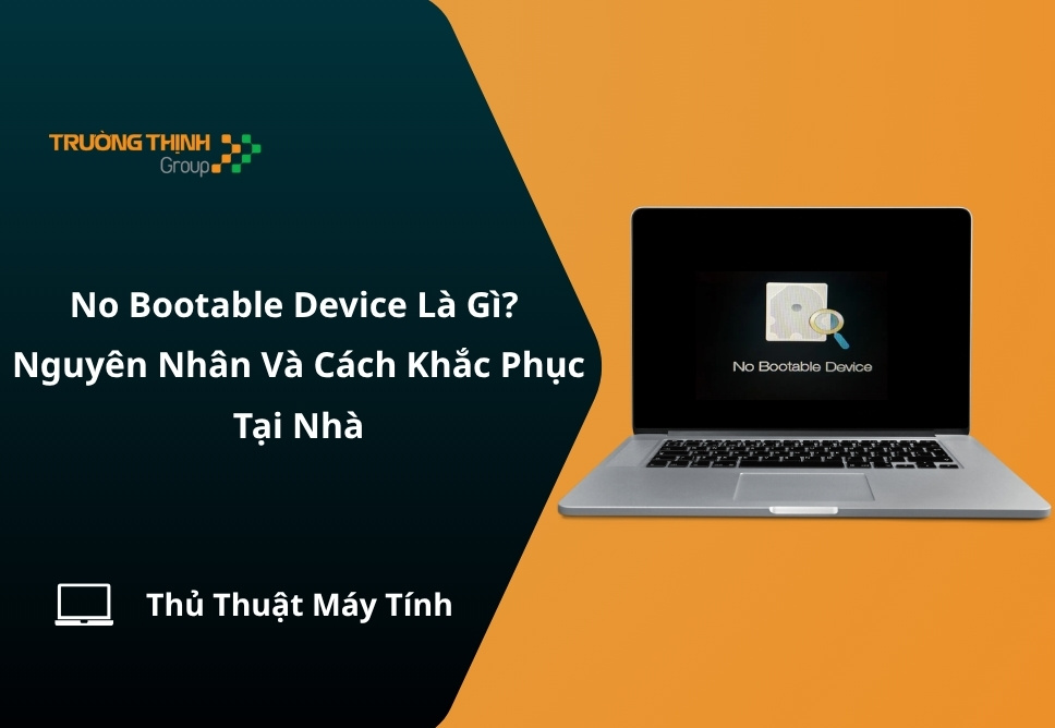 No Bootable Device Là Gì? Nguyên Nhân Và Cách Khắc Phục Tại Nhà