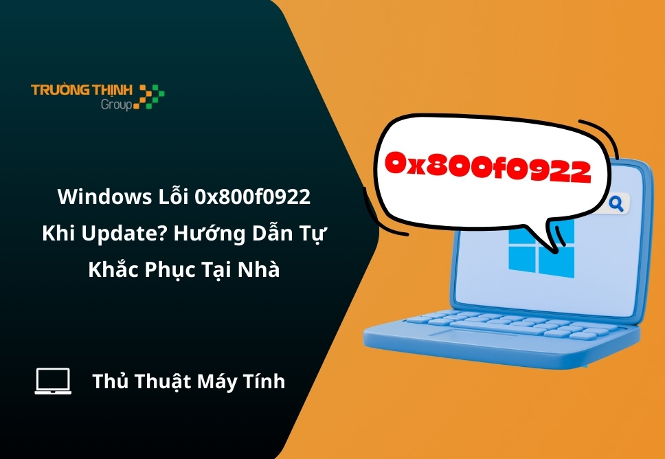 Windows Lỗi 0x800f0922 Khi Update? Hướng Dẫn Tự Khắc Phục Tại Nhà