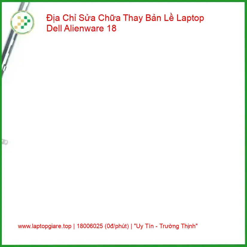 Thay Bản Lề Laptop Dell Alienware 18 - Sửa Gãy Trụ, Kẹt Cứng Uy Tín giá rẻ
