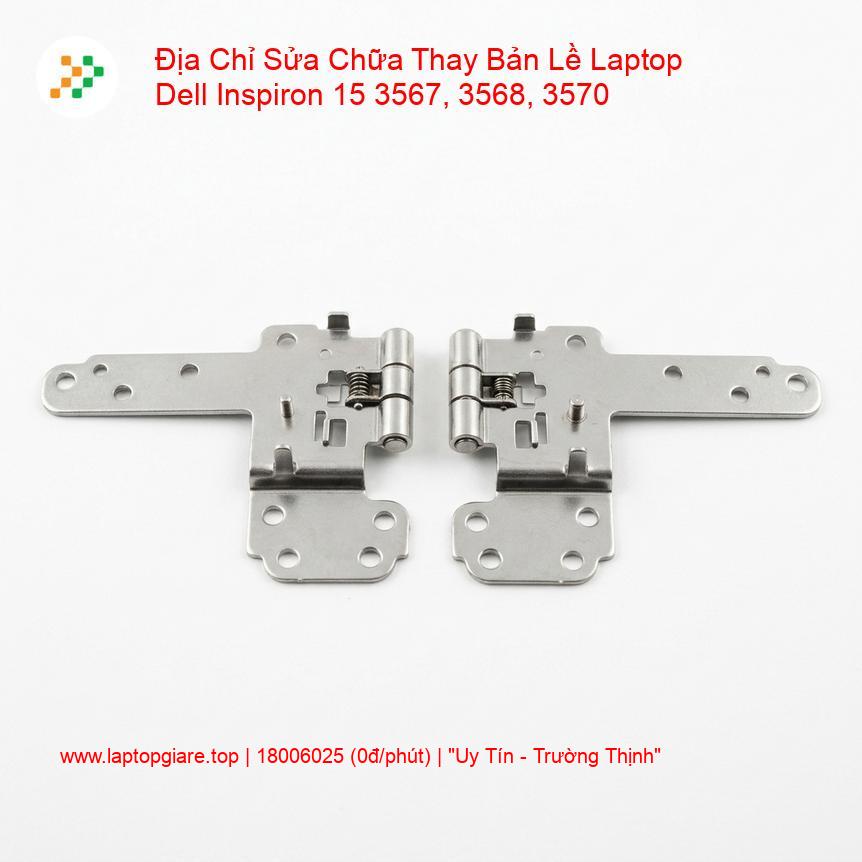 Thay Bản Lề Laptop Dell Inspiron 15 3567, 3568, 3570 + Sửa Giá Rẻ giá rẻ